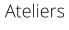 Ateliers